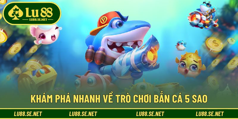 Bắn cá 5 sao mang đến trải nghiệm mới mẻ và hiện đại