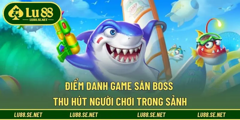 Điểm danh game săn boss thu hút người chơi trong sảnh
