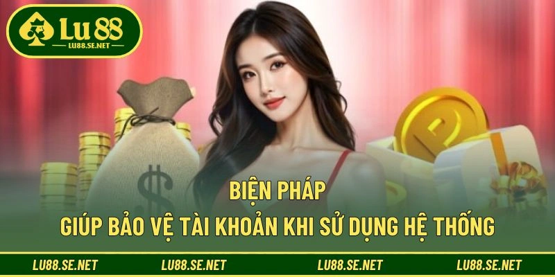 Biện pháp giúp bảo vệ tài khoản khi sử dụng hệ thống Biện pháp giúp bảo vệ tài khoản khi sử dụng hệ thống