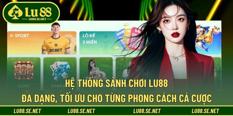 Các lựa chọn sảnh chơi uy tín tại LU88 Các lựa chọn sảnh chơi uy tín tại LU88
