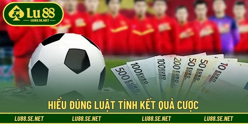 Hiểu đúng luật tính kết quả cược