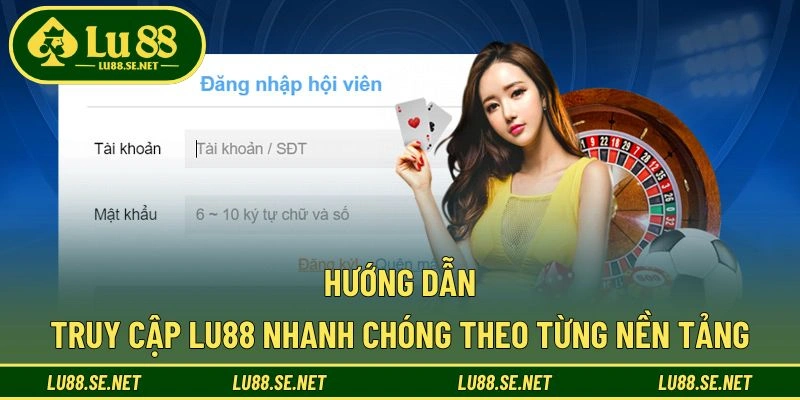 Hướng dẫn truy cập LU88 nhanh chóng theo từng nền tảng Hướng dẫn truy cập LU88 nhanh chóng theo từng nền tảng