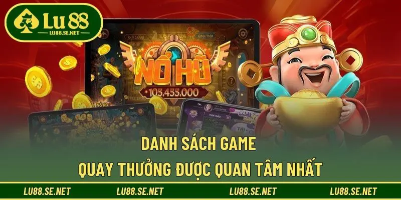 Danh sách game quay thưởng được quan tâm nhất