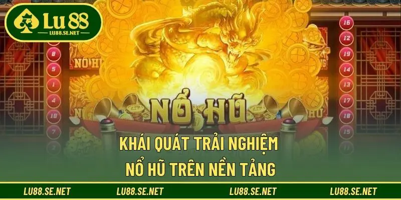 Khái quát trải nghiệm nổ hũ trên nền tảng