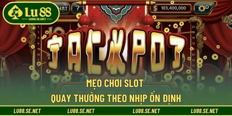 Mẹo chơi slot quay thưởng theo nhịp ổn định