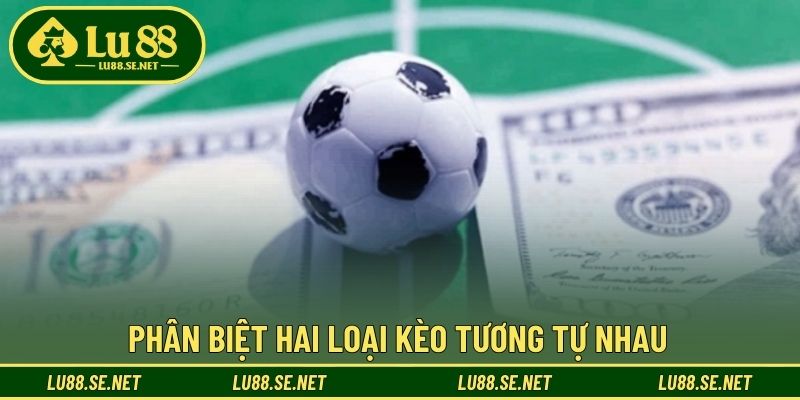 Phân biệt hai loại kèo tương tự nhau