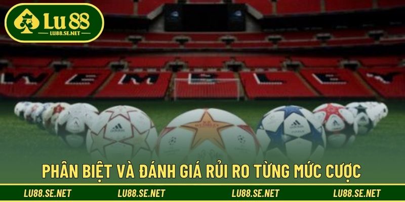 Phân biệt và đánh giá rủi ro từng mức cược