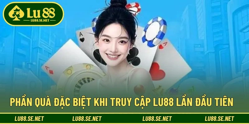 Phần quà đặc biệt khi truy cập LU88 lần đầu tiên Phần quà đặc biệt khi truy cập LU88 lần đầu tiên