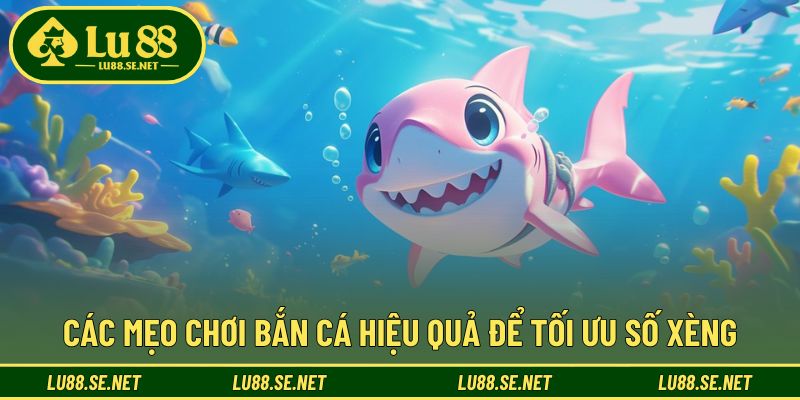 Thủ thuật nhỏ giúp tăng thưởng trong bắn cá xèng