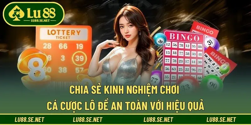 Chia sẻ kinh nghiệm chơi cá cược lô đề an toàn với hiệu quả Chia sẻ kinh nghiệm chơi cá cược lô đề an toàn với hiệu quả
